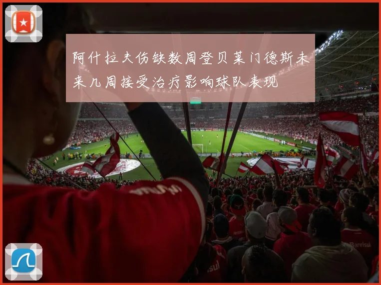 阿什拉夫伤缺数周登贝莱门德斯未来几周接受治疗影响球队表现