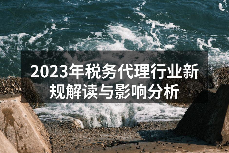 2023年税务代理行业新规解读与影响分析